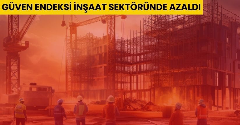 Güven endeksi inşaat sektöründe azaldı