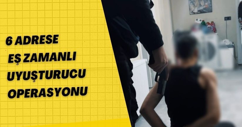 6 adrese eş zamanlı uyuşturucu operasyonu: 4 tutuklama