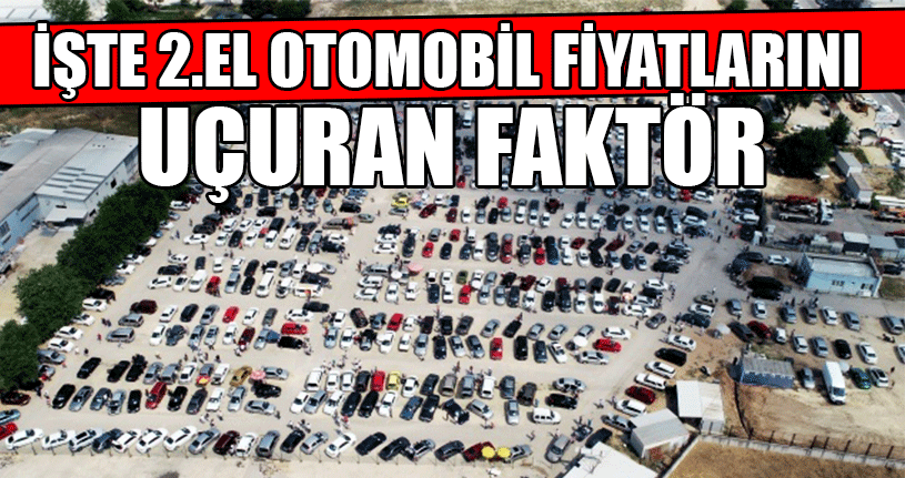 İşte 2.El Otomobil Fiyatlarını Uçuran Faktör