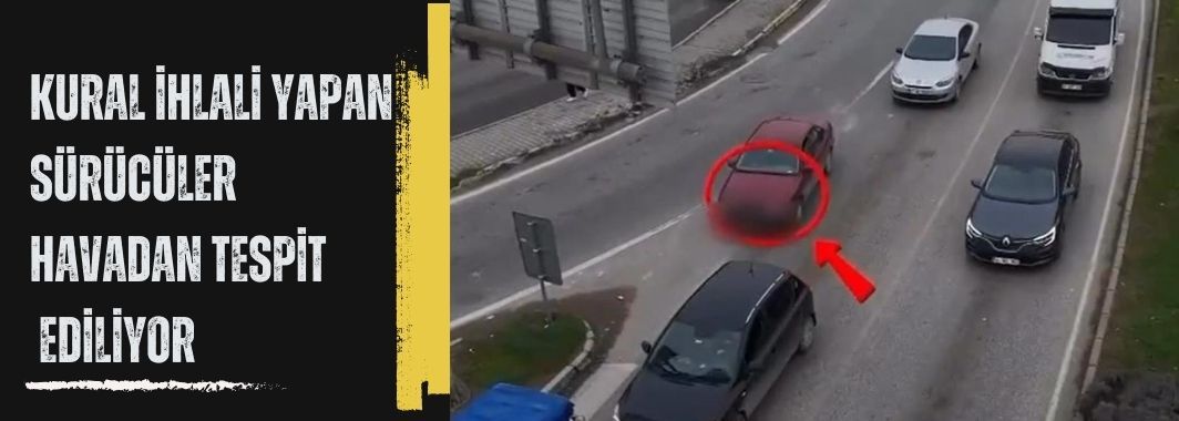 Kural İhlali Yapan Sürücüler Havadan Tespit Edildi