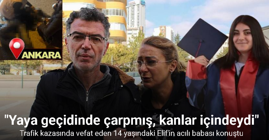 Ankara’da trafik kazasında vefat eden 14 yaşındaki kızın babası
