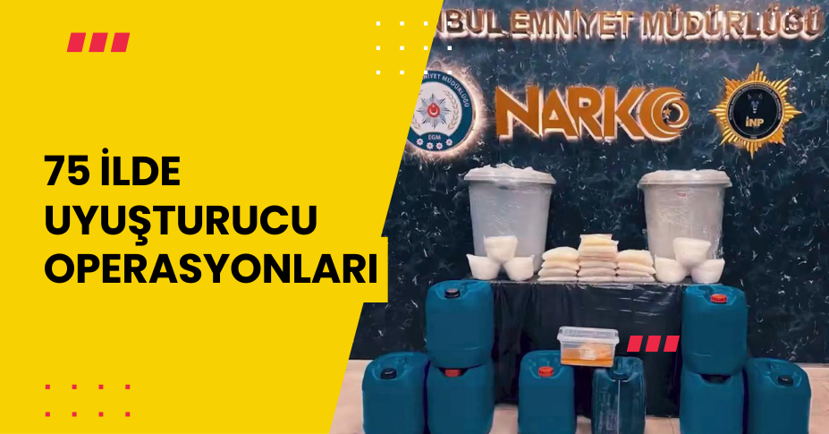 75 ilde uyuşturucu operasyonları