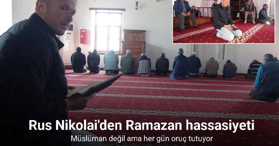Rus Nikolai’den Ramazan hassasiyeti: Müslüman değil ama her gün oruç tutuyor