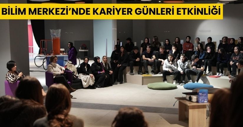 Bilim Merkezi’nde Kariyer Günleri Etkinliği