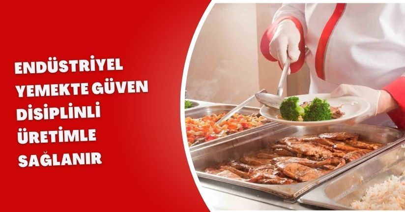 Endüstriyel yemekte güven, disiplinli üretimle sağlanır