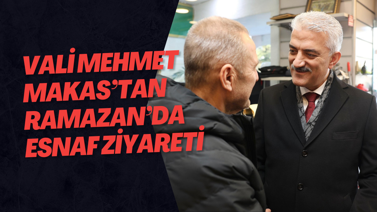 Vali Mehmet Makas’tan Ramazan’da Esnaf Ziyareti