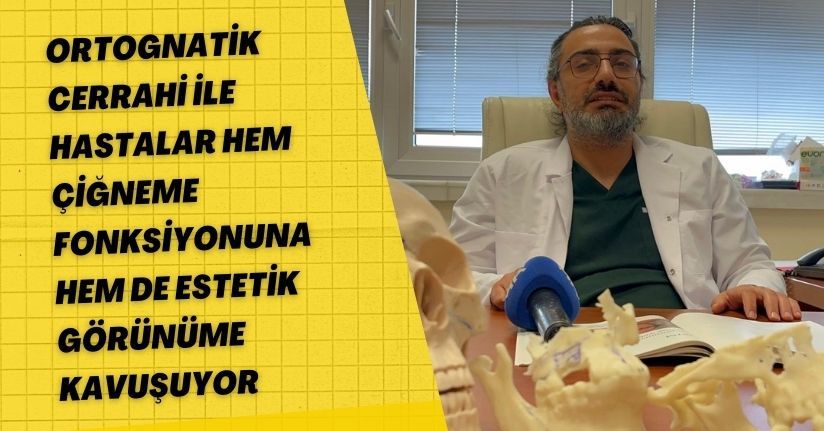 Ortognatik cerrahi ile hastalar hem çiğneme fonksiyonuna hem de estetik görünüme kavuşuyor