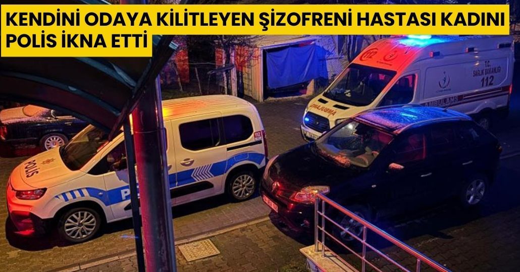 Kendini odaya kilitleyen şizofreni hastası kadını polis ikna etti: