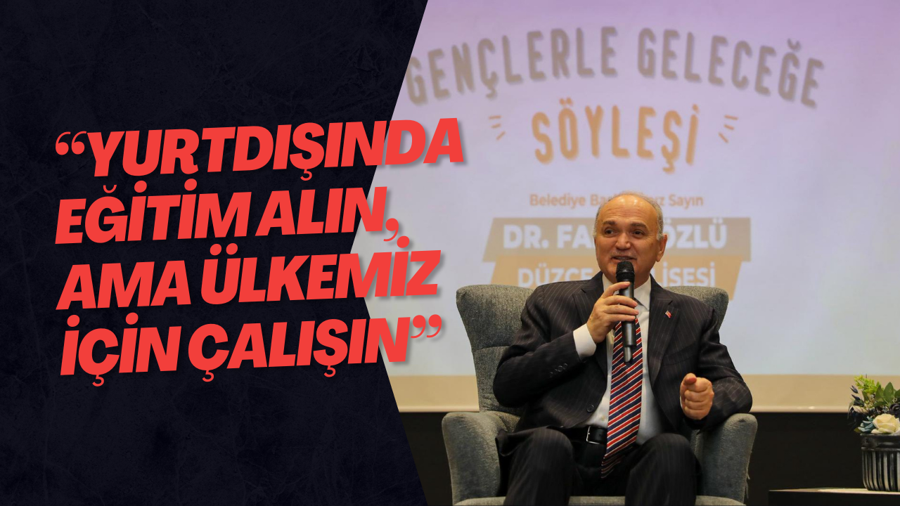 “Yurtdışında Eğitim Alın, Ama Ülkemiz İçin Çalışın”