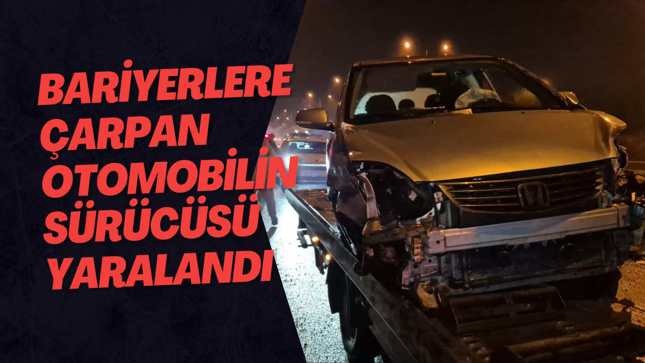 Bariyerlere Çarpan Otomobilin Sürücüsü Yaralandı