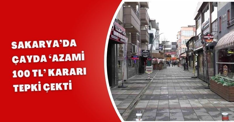 Sakarya’da çayda ‘Azami 100 TL’ kararı tepki çekti