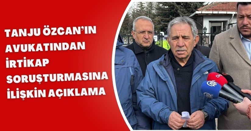 Tanju Özcan’ın avukatından irtikap soruşturmasına ilişkin açıklama