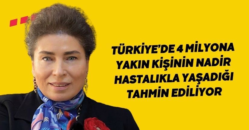 Türkiye’de 4 milyona yakın kişinin nadir hastalıkla yaşadığı tahmin ediliyor