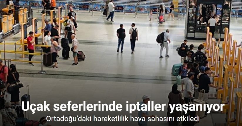 Ortadoğu’daki hareketlilik nedeniyle bazı uçak seferlerinde iptaller yaşanıyor