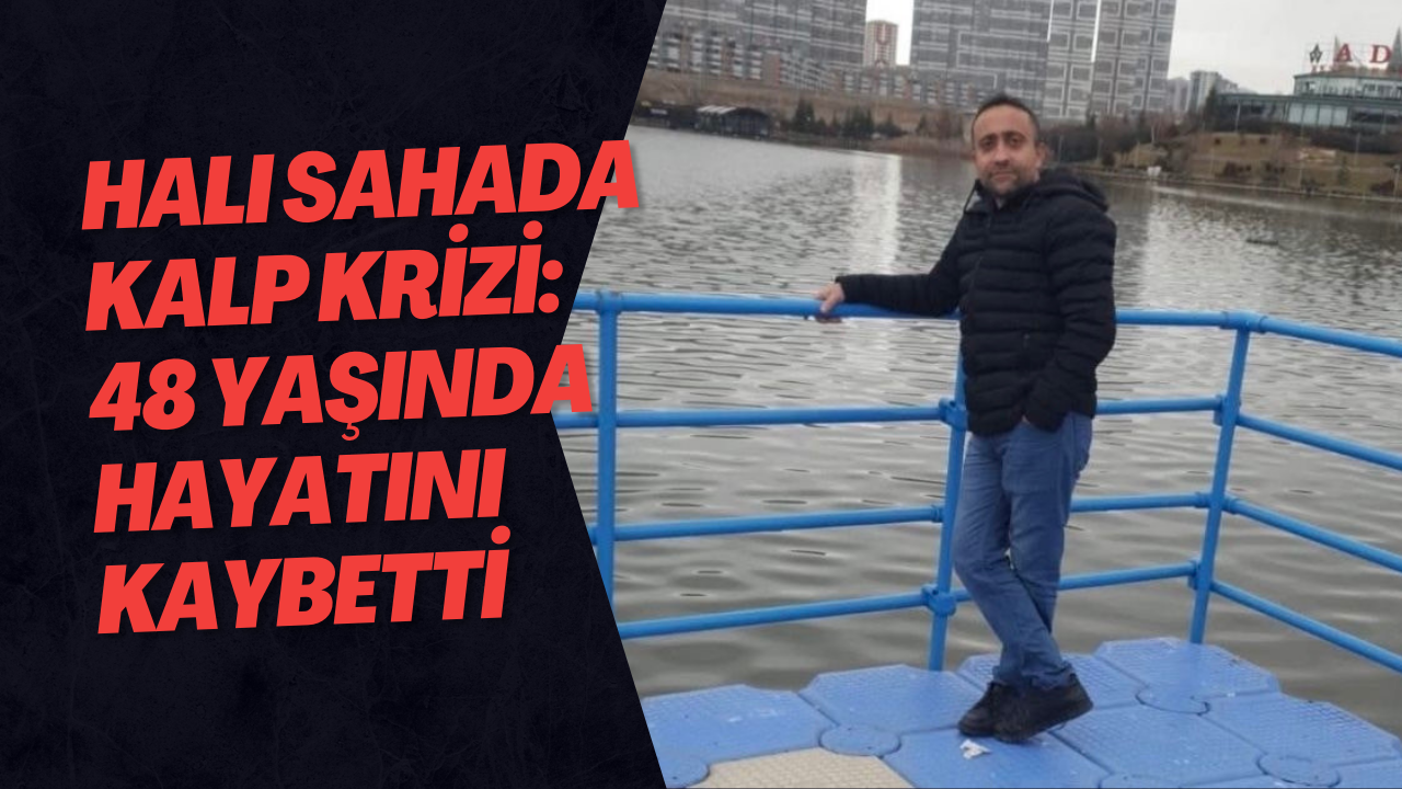 Halı Sahada Kalp Krizi: 48 Yaşında Hayatını Kaybetti