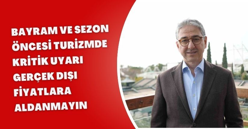 Bayram ve sezon öncesi turizmde kritik uyarı: 