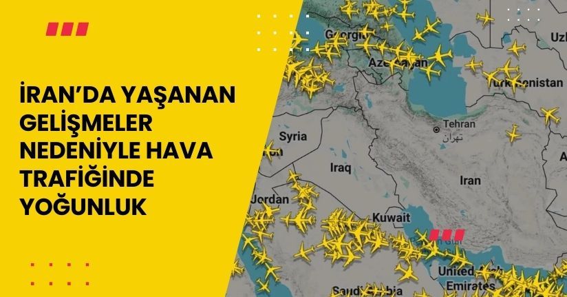 İran’da yaşanan gelişmeler nedeniyle hava trafiğinde yoğunluk