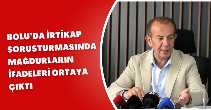 Bolu’da irtikap soruşturmasında mağdurların ifadeleri ortaya çıktı