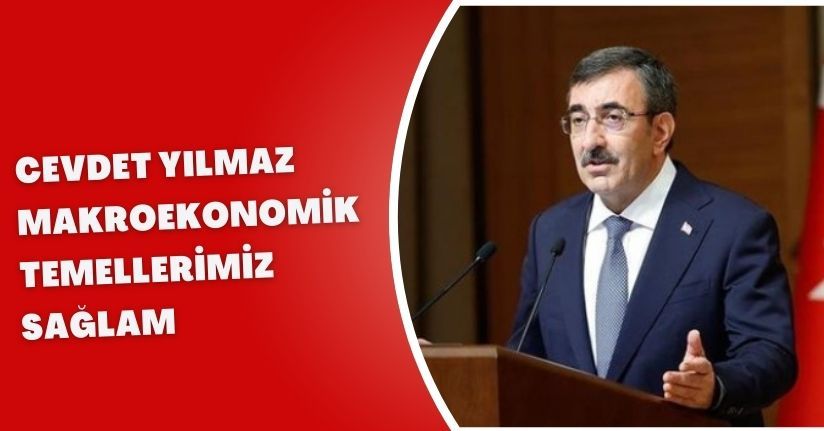 Cevdet Yılmaz: Makroekonomik temellerimiz sağlam