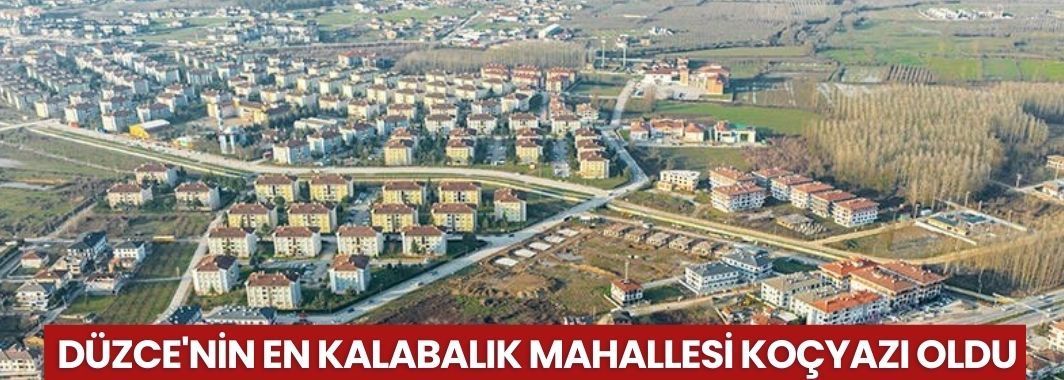 Düzce'nin En Kalabalık Mahallesi Koçyazı Oldu