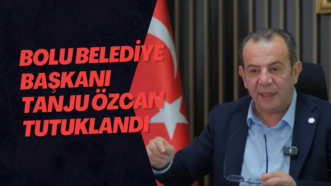 Bolu Belediye Başkanı Tanju Özcan Tutuklandı