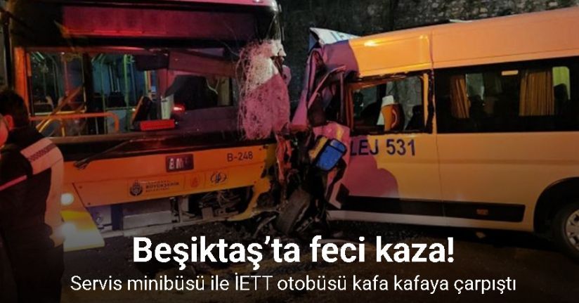 Beşiktaş’ta servis minibüsü ile İETT otobüsü kafa kafaya çarpıştı