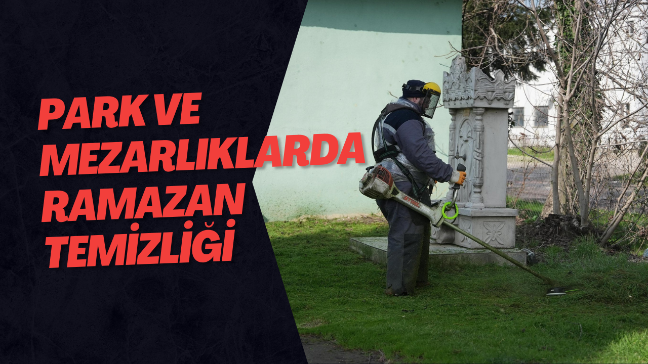 Park ve Mezarlıklarda Ramazan Temizliği