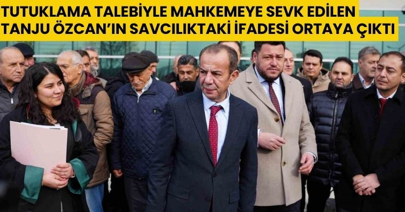 Tutuklama talebiyle mahkemeye sevk edilen Tanju Özcan’ın savcılıktaki ifadesi ortaya çıktı