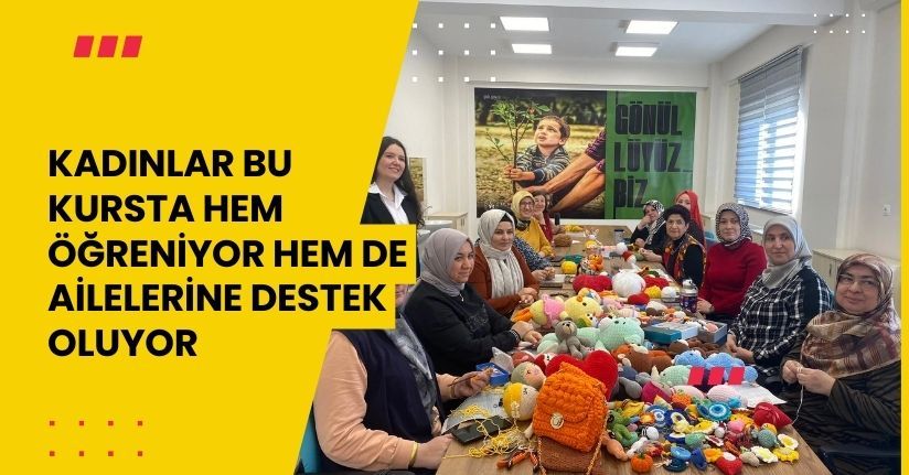 Kadınlar bu kursta hem öğreniyor, hem de ailelerine destek oluyor