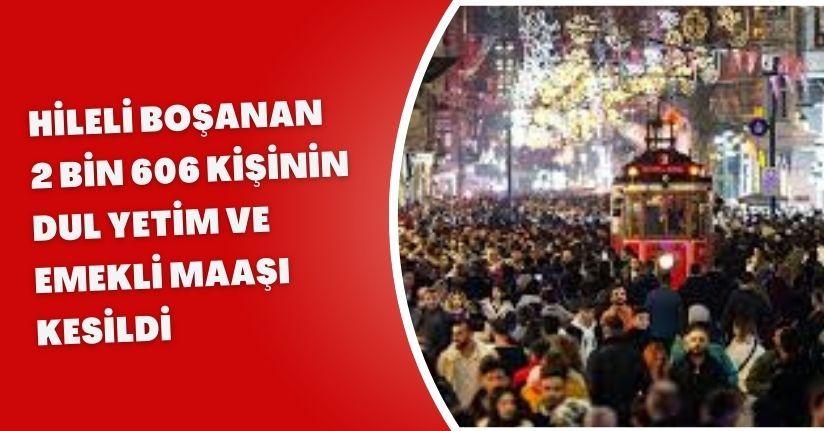Hileli boşanan 2 bin 606 kişinin dul, yetim ve emekli maaşı kesildi