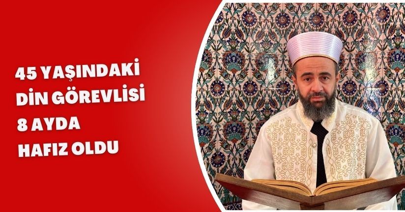 45 yaşındaki din görevlisi 8 ayda hafız oldu