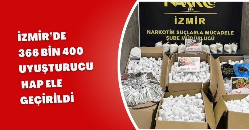 İzmir’de 366 bin 400 uyuşturucu hap ele geçirildi