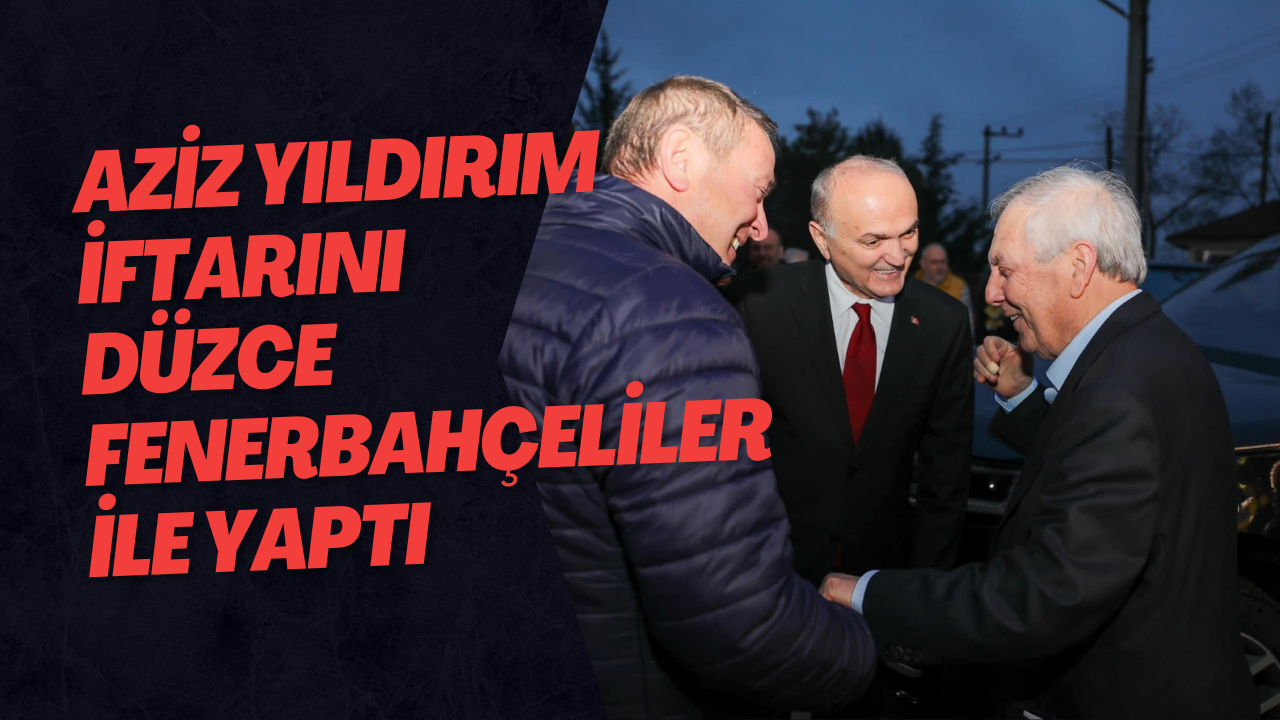 Aziz Yıldırım İftarını Düzce Fenerbahçeliler İle Yaptı