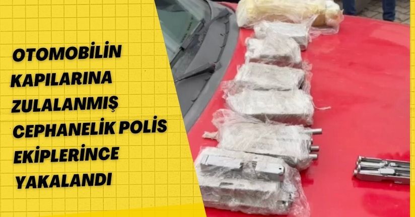 Otomobilin Kapılarına Zulalanmış Cephanelik Polis Ekiplerince Yakalandı