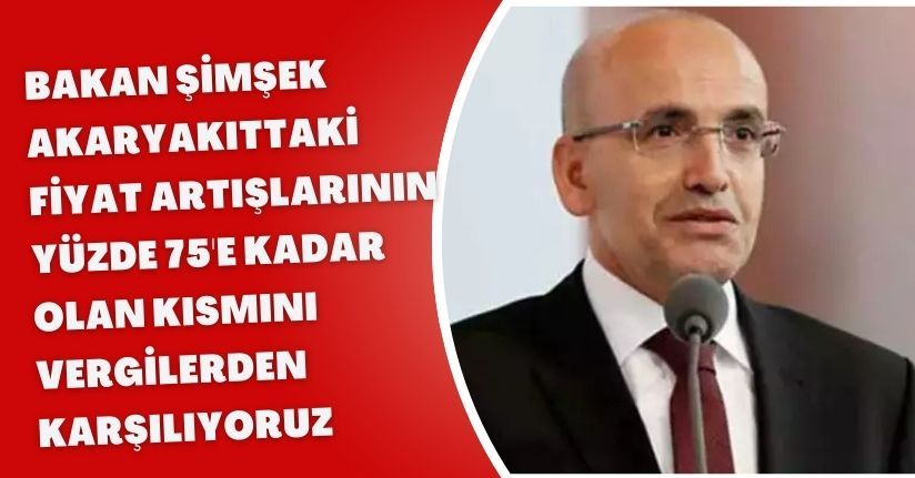 Bakan Şimşek: Akaryakıttaki fiyat artışlarının yüzde 75'e kadar olan kısmını vergilerden karşılıyoruz