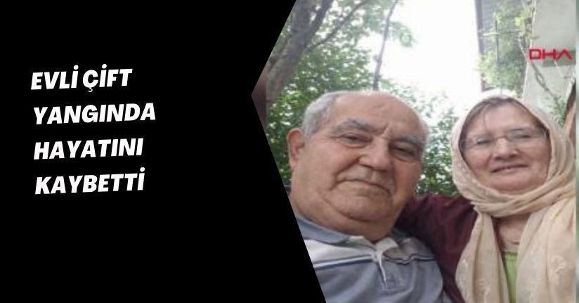 Evli çift, yangında hayatını kaybetti