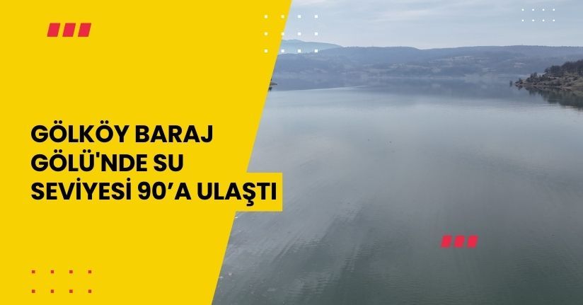 Gölköy Baraj Gölü'nde su seviyesi 90’a ulaştı