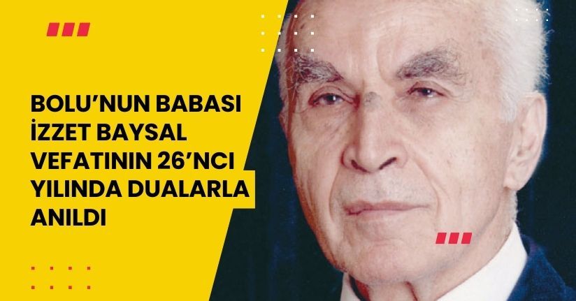 ‘Bolu’nun Babası’ İzzet Baysal vefatının 26’ncı yılında dualarla anıldı‘Bolu’nun Babası’ İzzet Baysal vefatının 26’ncı yılında dualarla anıldı