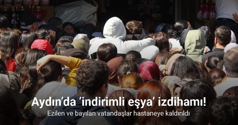 Aydın’da ’indirimli eşya’ izdihamı: Ezilen ve bayılan vatandaşlar hastaneye kaldırıldı