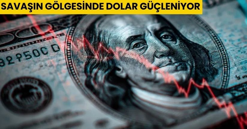 Savaşın Gölgesinde Dolar Güçleniyor