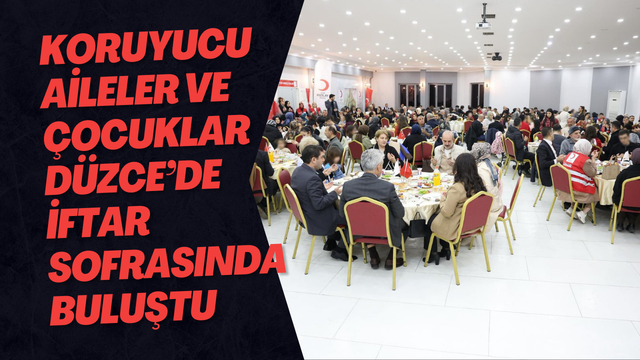 Koruyucu Aileler ve Çocuklar Düzce’de İftar Sofrasında Buluştu