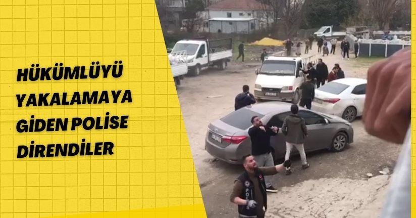 Hükümlüyü yakalamaya giden polise direndiler