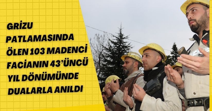 Grizu patlamasında ölen 103 madenci, facianın 43’üncü yıl dönümünde dualarla anıldı