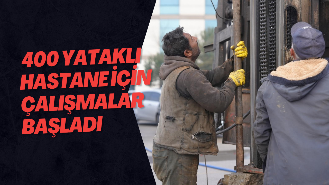 400 Yataklı Hastane Yapımı İçin Zemin Etüt Çalışmaları Başladı