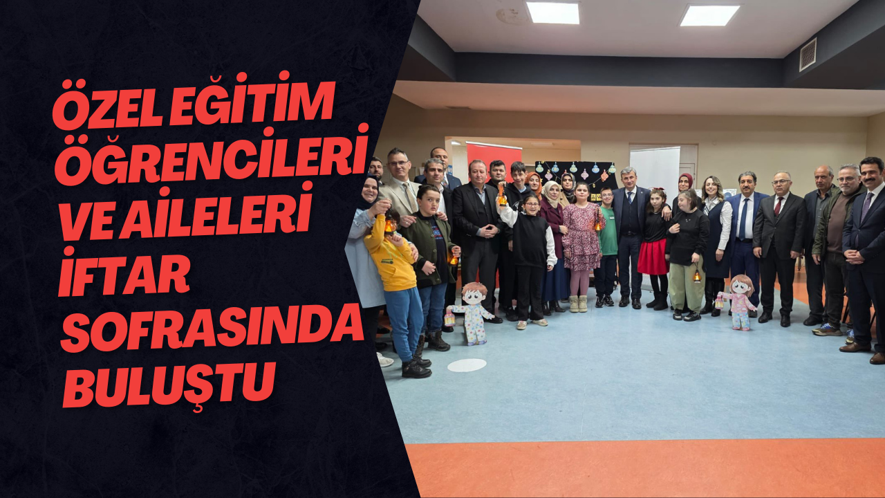 Özel Eğitim Öğrencileri ve Aileleri İftar Sofrasında Buluştu