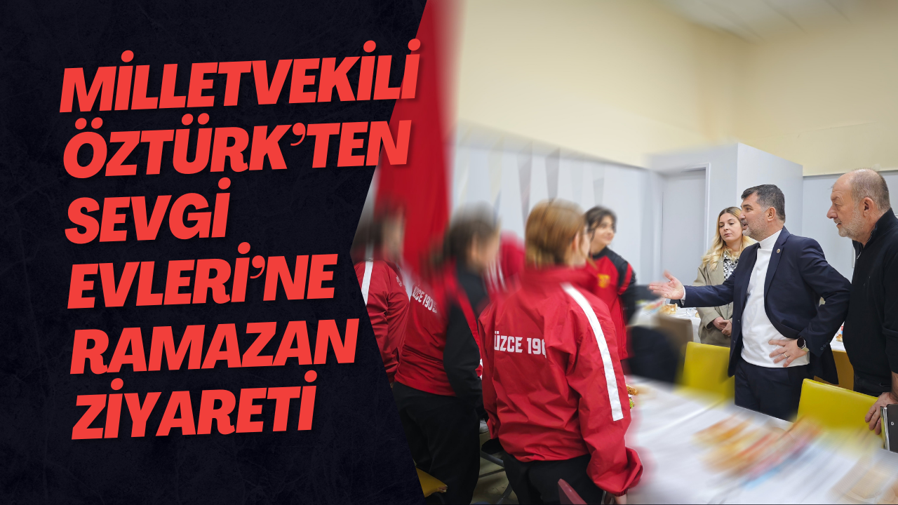 Milletvekili Öztürk’ten Sevgi Evleri’ne Ramazan Ziyareti