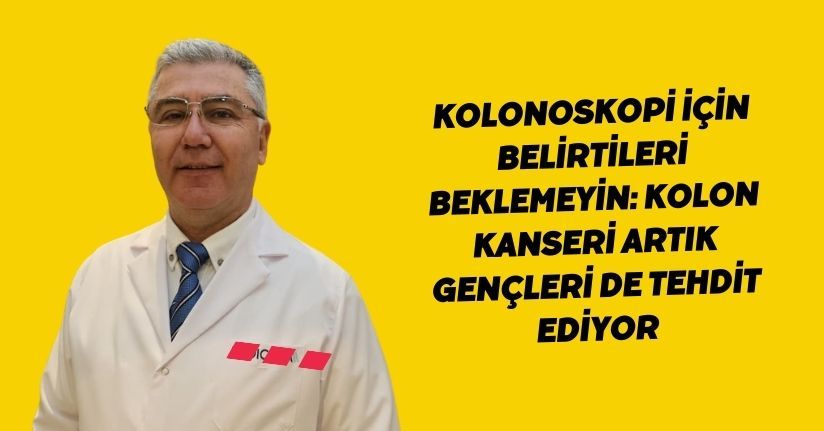 Kolonoskopi için belirtileri beklemeyin: Kolon kanseri artık gençleri de tehdit ediyor