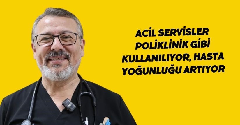 Acil servisler poliklinik gibi kullanılıyor, hasta yoğunluğu artıyor