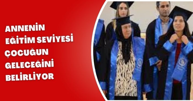 Annenin Eğitim Seviyesi Çocuğun Geleceğini Belirliyor