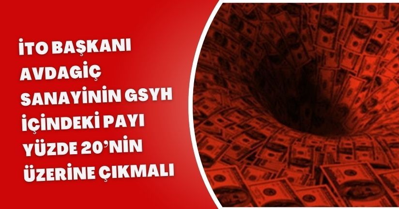İTO Başkanı Avdagiç: Sanayinin GSYH içindeki payı yüzde 20’nin üzerine çıkmalı